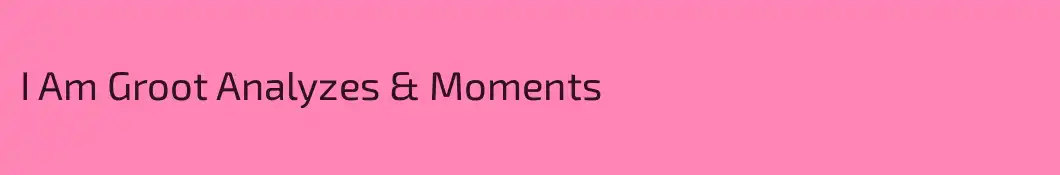 I Am Groot Analyzes & Moments